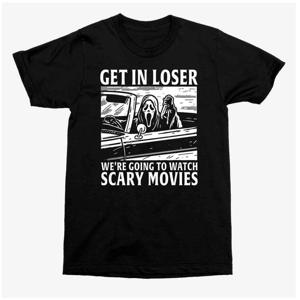 Get In Loser  Were Going To Watch Scary Movies Tshirt
